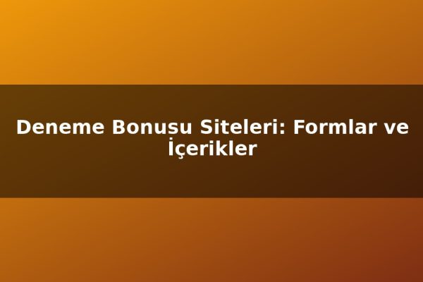 Deneme Bonusu Siteleri: Formlar ve İçerikler